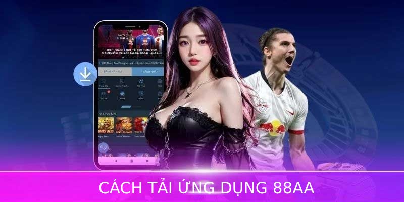 Cách tải ứng dụng 88AA nhanh chóng, miễn phí và cài đặt an toàn