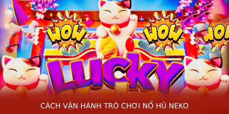 Cách vận hành trò chơi nổ hũ Neko
