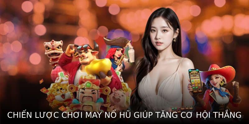 Chiến lược chơi máy nổ hũ giúp tăng cơ hội thắng