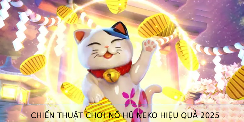 Chiến thuật chơi nổ hũ Neko hiệu quả 2025