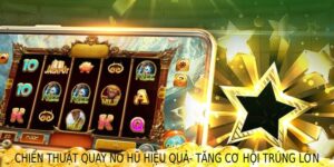 chiến thuật quay nổ hũ