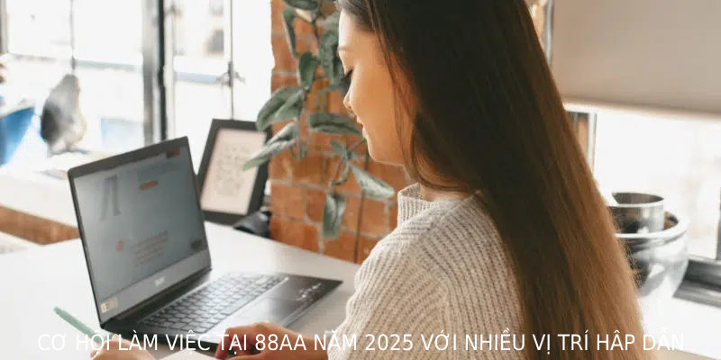 Cơ hội việc làm tại 88AA năm 2025 với nhiều vị trí hấp dẫn