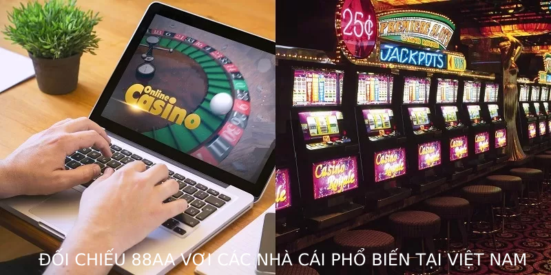 Đối chiếu 88AA với các nhà cái phổ biến tại Việt Nam