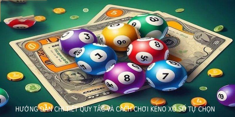 Hướng dẫn chi tiết quy tắc và cách chơi Keno xổ số tự chọn