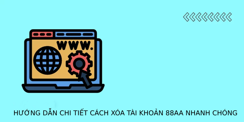 Hướng dẫn chi tiết cách xóa tài khoản 88AA nhanh chóng