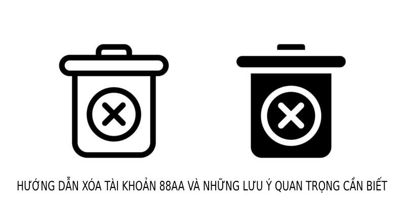 Hướng dẫn xóa tài khoản 88AA và những lưu ý quan trọng cần biết