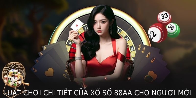 Luật chơi chi tiết của xổ số 88AA cho người mới