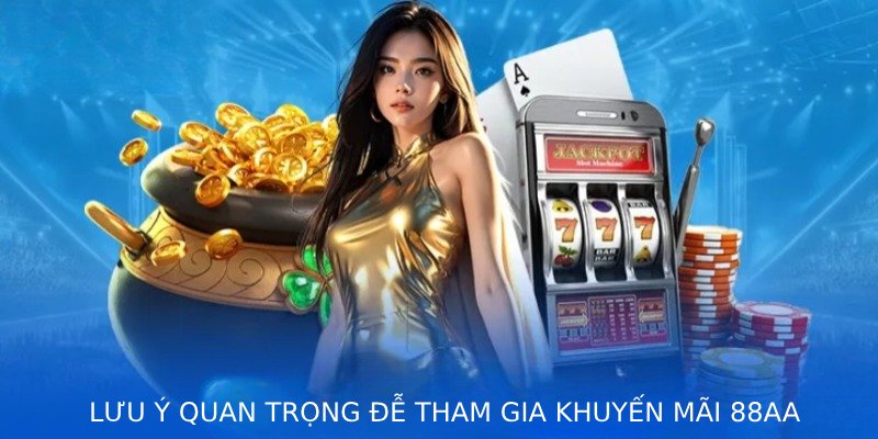 Lưu ý quan trọng để tham gia khuyến mãi 88AA an toàn và hiệu quả