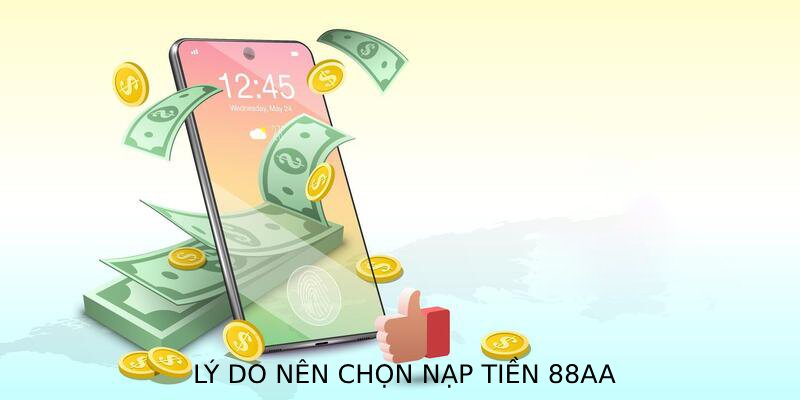 Lý do nên chọn nạp tiền 88AA