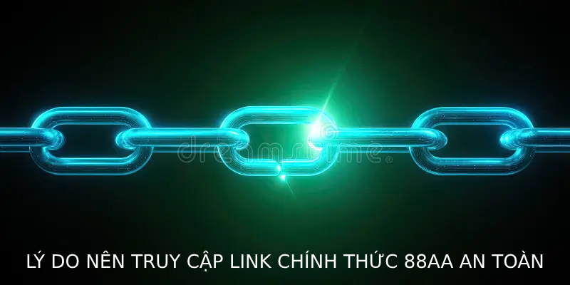 Lý do nên truy cập link chính thức 88AA an toàn