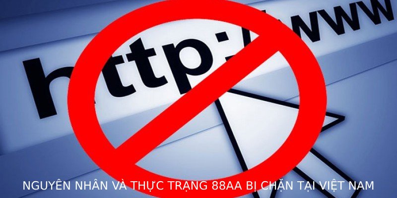 Nguyên nhân và thực trạng 88AA bị chặn tại Việt Nam