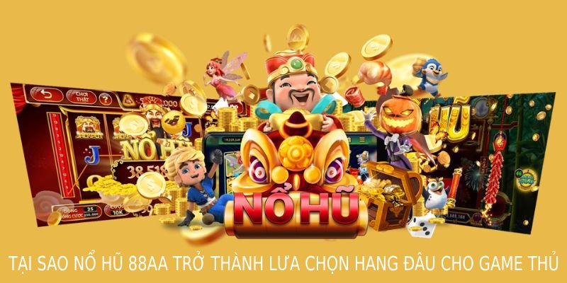 Tại sao Nổ Hũ 88AA trở thành lựa chọn hàng đầu cho game thủ