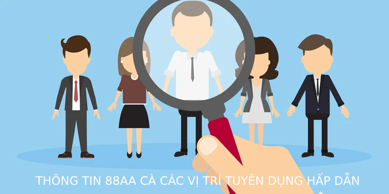 Thông tin 88AA và các vị trí tuyển dụng hấp dẫn