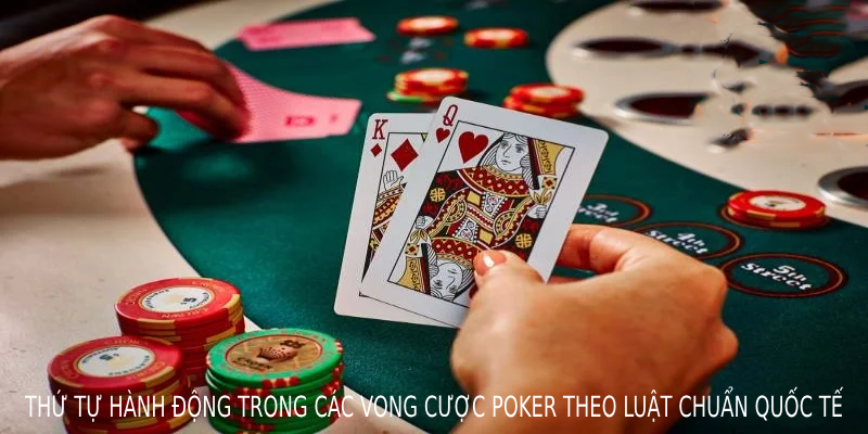Thứ tự hành động trong các vòng cược Poker theo luật chuẩn quốc tế