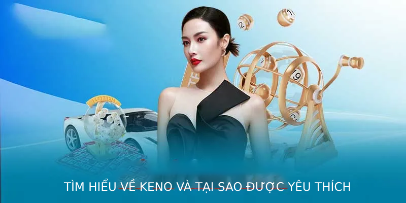 Tìm hiểu về Keno và tại sao được yêu thích