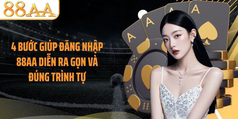 4 bước giúp đăng nhập 88AA diễn ra gọn và đúng trình tự