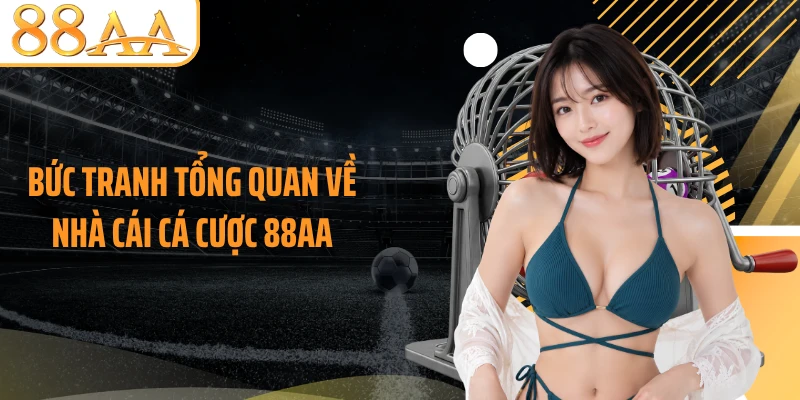 Bức tranh tổng quan về nhà cái cá cược 88AA