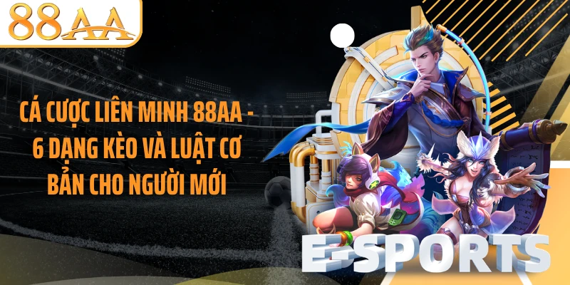 Cá Cược Liên Minh 88AA - 6 Dạng Kèo Và Luật Cơ Bản Cho Người Mới