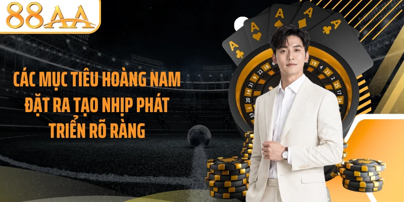 Các mục tiêu Hoàng Nam đặt ra tạo nhịp phát triển rõ ràng