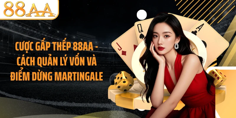 Cược Gấp Thếp 88AA - Cách Quản Lý Vốn Và Điểm Dừng Martingale