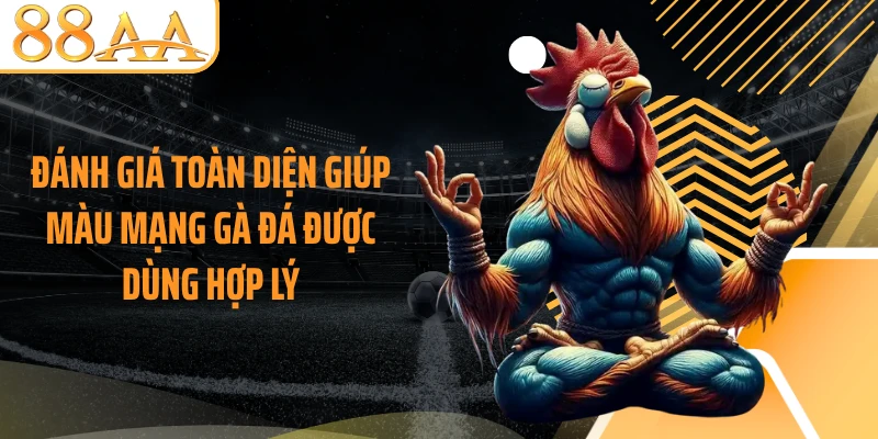 Đánh giá toàn diện giúp màu mạng gà đá được dùng hợp lý