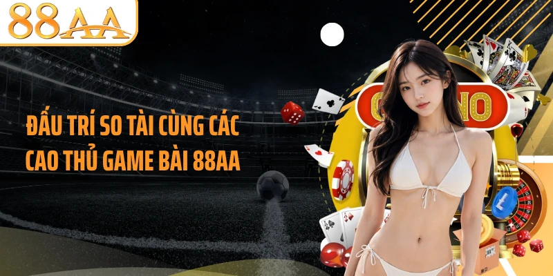 Đấu trí so tài cùng các cao thủ game bài 88AA