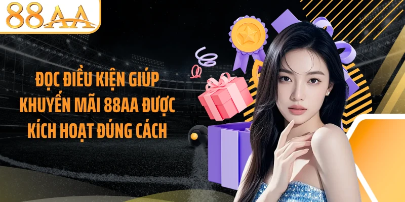 Đọc điều kiện giúp khuyến mãi 88AA được kích hoạt đúng cách
