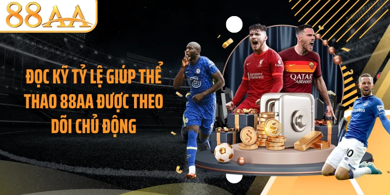 Đọc kỹ tỷ lệ giúp thể thao 88AA được theo dõi chủ động