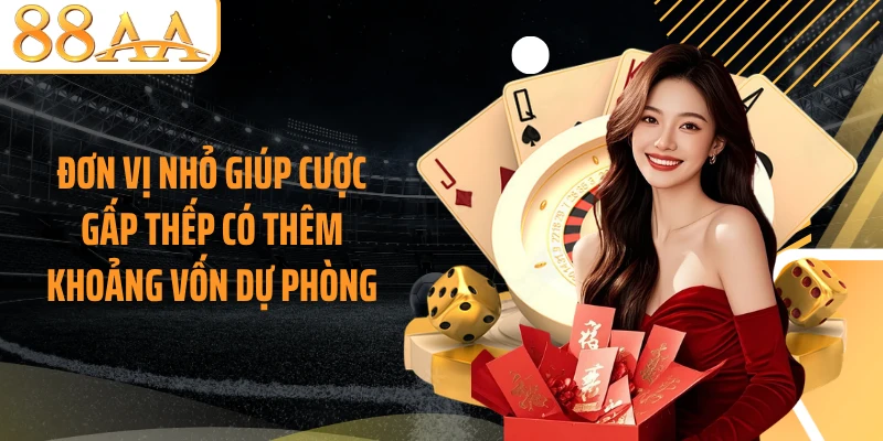Đơn vị nhỏ giúp cược gấp thếp có thêm khoảng vốn dự phòng