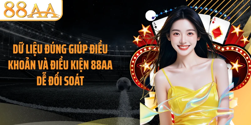 Dữ liệu đúng giúp điều khoản và điều kiện 88AA dễ đối soát