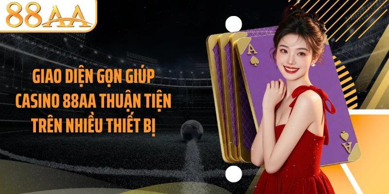 Giao diện gọn giúp casino 88AA thuận tiện trên nhiều thiết bị