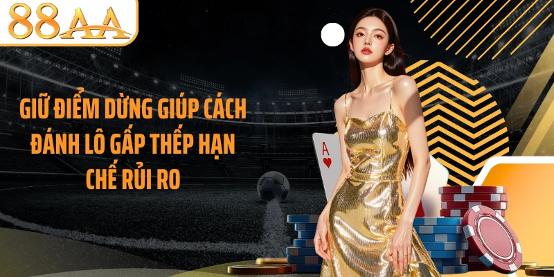 Giữ điểm dừng giúp cách đánh lô gấp thếp hạn chế rủi ro