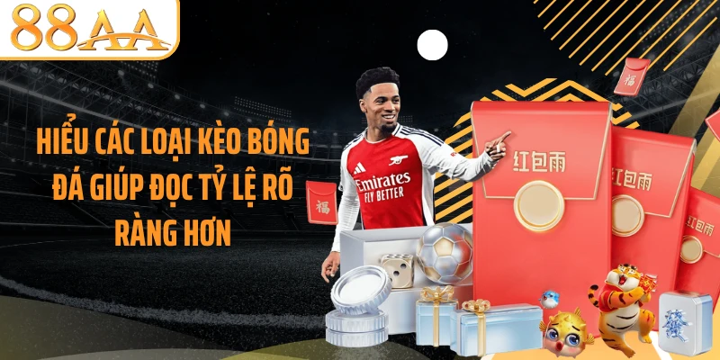 Hiểu các loại kèo bóng đá giúp đọc tỷ lệ rõ ràng hơn