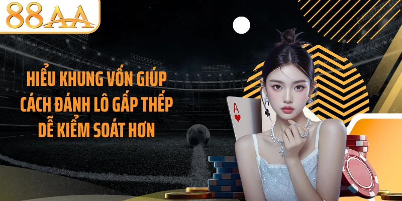 Hiểu khung vốn giúp cách đánh lô gấp thếp dễ kiểm soát hơn
