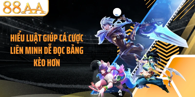 Hiểu luật giúp cá cược Liên Minh dễ đọc bảng kèo hơn