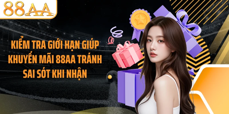 Kiểm tra giới hạn giúp khuyến mãi 88AA tránh sai sót khi nhận