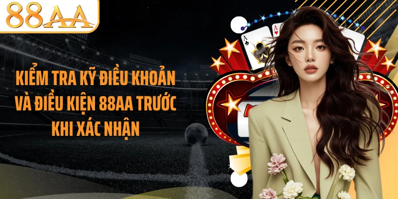 Kiểm tra kỹ điều khoản và điều kiện 88AA trước khi xác nhận