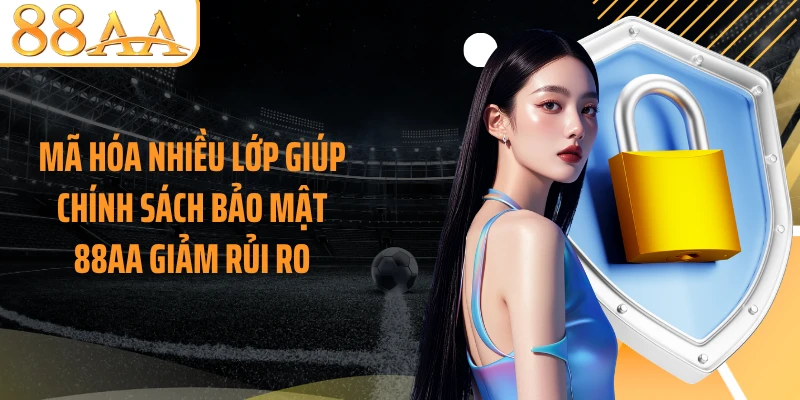 Mã hóa nhiều lớp giúp chính sách bảo mật 88AA giảm rủi ro