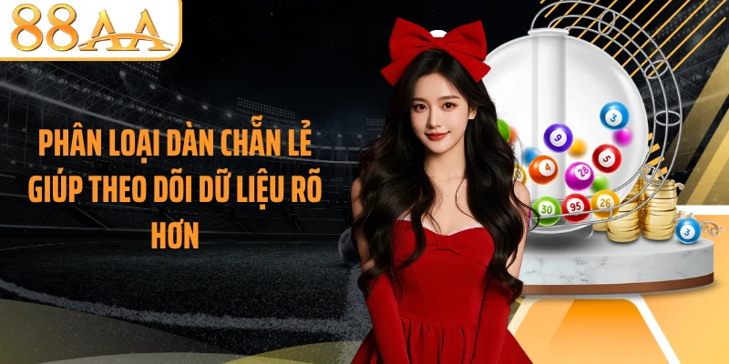 Phân loại dàn chẵn lẻ giúp theo dõi dữ liệu rõ hơn