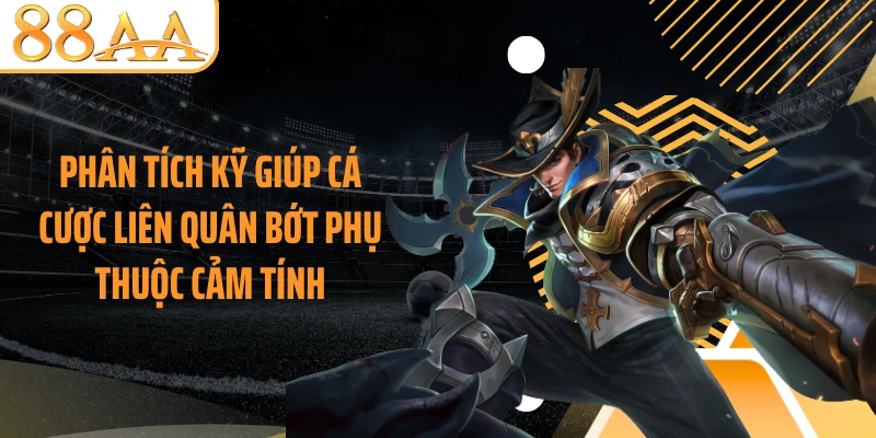 Phân tích kỹ giúp cá cược Liên Quân bớt phụ thuộc cảm tính