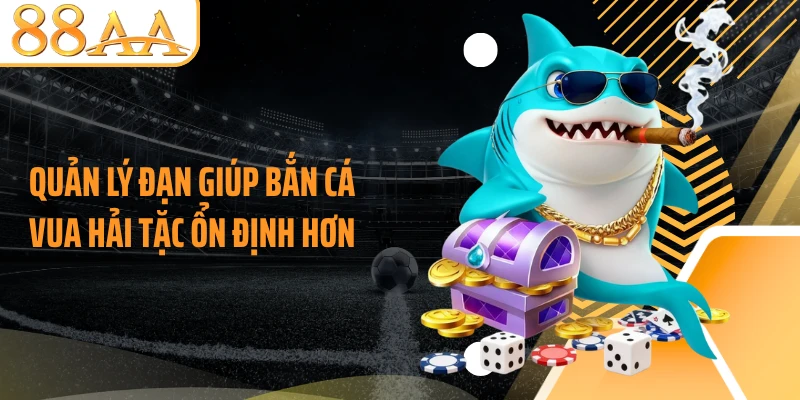 Quản lý đạn giúp bắn cá Vua Hải Tặc ổn định hơn