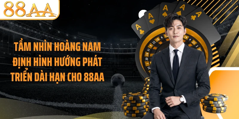 Tầm nhìn Hoàng Nam định hình hướng phát triển dài hạn cho 88AA