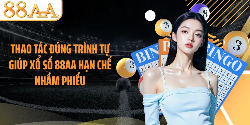 Thao tác đúng trình tự giúp xổ số 88AA hạn chế nhầm phiếu