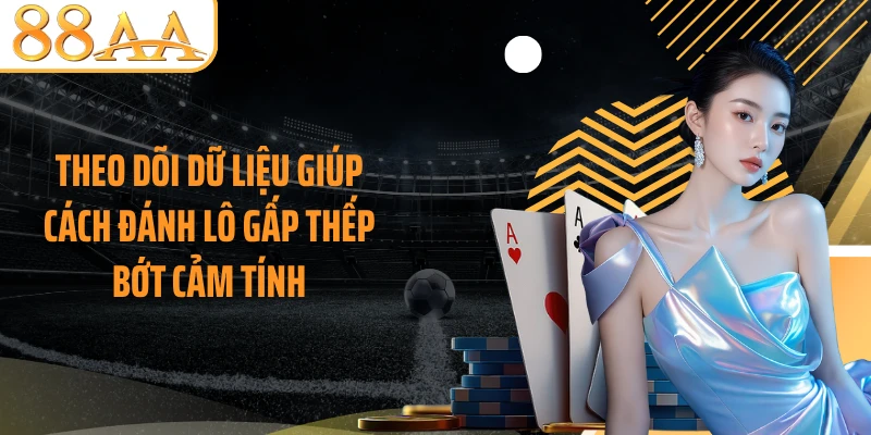Theo dõi dữ liệu giúp cách đánh lô gấp thếp bớt cảm tính