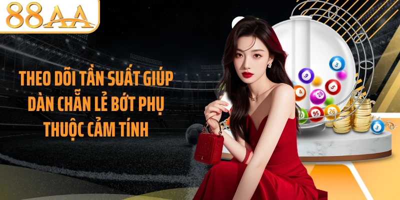 Theo dõi tần suất giúp dàn chẵn lẻ bớt phụ thuộc cảm tính