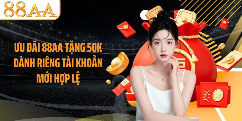 Ưu đãi 88AA tặng 50K dành riêng tài khoản mới hợp lệ