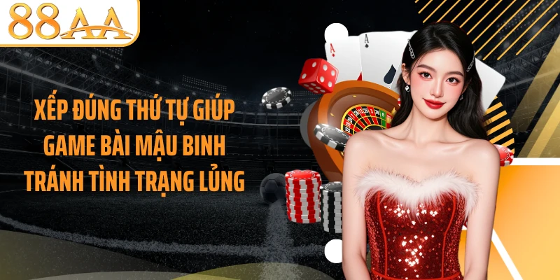 Xếp đúng thứ tự giúp game bài Mậu Binh tránh tình trạng lủng
